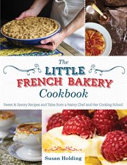 The little french bakery cookbook. Sweet & Savory Recipes and Tales from a Pastry Chef and Her Cooking School cover image cdn
