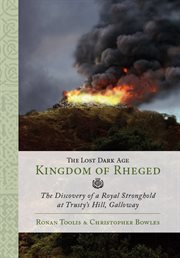 The lost dark age kingdom of rheged. the Discovery of a Royal Stronghold at Trusty's Hill, Galloway cover image cdn