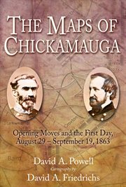 The maps of chickamauga. Opening Moves and the First Day, August 29 – September 19, 1863 cover image cdn