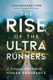 The rise of the ultra runners. A Journey to the Edge of Human Endurance cover image cdn