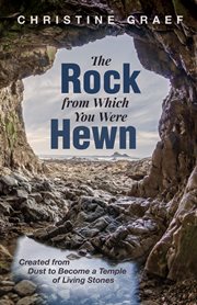 The rock from which you were hewn. Created from Dust to Become a Temple of Living Stones cover image cdn