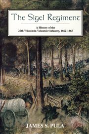 The sigel regiment. A History of the Twenty-Sixth Wisconsin Volunteer Infantry, 1862-1865 cover image cdn