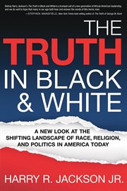 The truth in black & white. A New Look at the Shifting Landscape of Race, Religion, and Politics in America Today cover image cdn