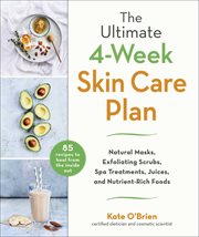 The ultimate 4-week skin care plan. Natural Masks, Exfoliating Scrubs, Spa Treatments, Juices, and Nutrient-Rich Foods cover image cdn