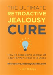 The ultimate retroactive jealousy cure: how to stop being jealous of your partner's past in 12 steps cover image cdn