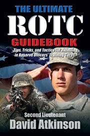The ultimate rotc guidebook. Tips, Tricks, and Tactics for Excelling in Reserve Officers' Training Corps cover image cdn