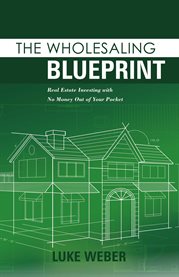 The wholesaling blueprint. Real Estate Investing with No Money out of your Pocket cover image cdn