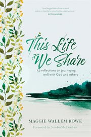 This life we share. 52 Reflections on Journeying Well with God and Others cover image cdn