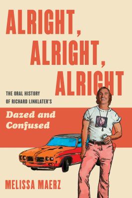 Alright, alright, alright : the oral history of Richard Linklater's Dazed and confused  cover image cdn