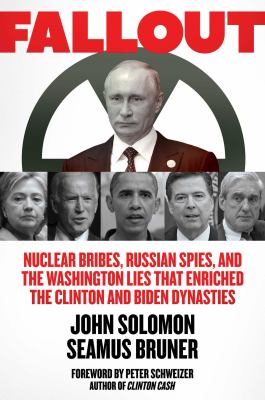 Fallout : nuclear bribes, Russian spies, and the Washington lies that enriched the Clinton and Biden dynasties  cover image cdn