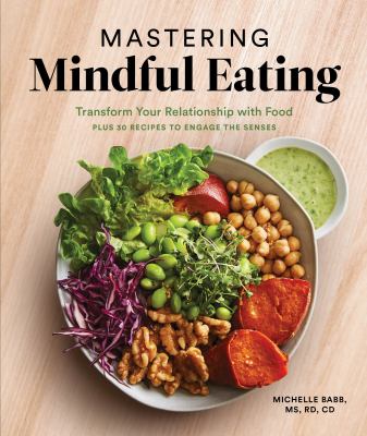 Mastering mindful eating : how to eat with intention, including 30 recipes to engage the senses  cover image cdn