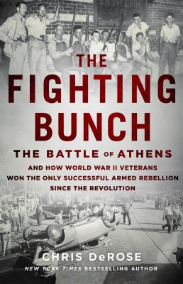 The fighting bunch : the Battle of Athens and how World War II veterans won the only successful armed rebellion since the Revolution  cover image cdn