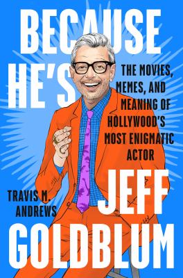 Because he's Jeff Goldblum : the movies, memes, and meaning of Hollywood's most enigmatic actor  cover image cdn