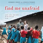 Find me unafraid : love, loss, and hope in an African slum cover image cdn
