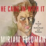 He came in with it : a portrait of motherhood and madness cover image cdn