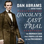 Lincoln's last trial : the murder case that propelled him to the presidency cover image cdn