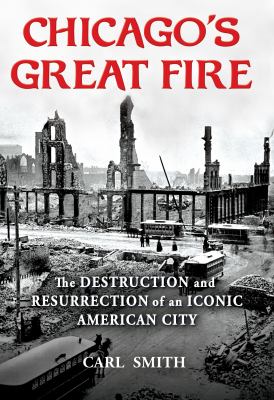 Chicago's Great Fire : the destruction and resurrection of an iconic American City  cover image cdn
