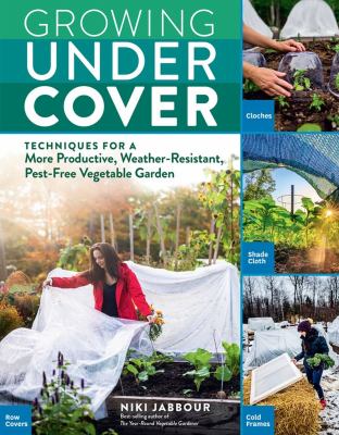 Growing under cover : techniques for more productive, weather-resistant, pest-free vegetable garden  cover image cdn