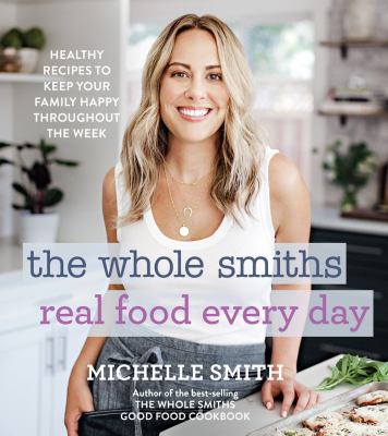 The Whole Smiths real food every day : healthy recipes to keep your family happy throughout the week  cover image cdn