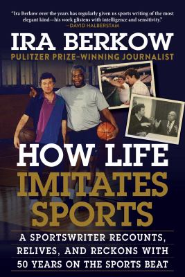How life imitates sports : a sportswriter recounts, relives, and reckons with 50 years on the sports beat  cover image cdn