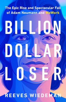 Billion dollar loser : the epic rise and spectacular fall of Adam Neumann and WeWork  cover image cdn