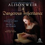 A dangerous inheritance : a novel of Tudor rivals and the secret of the Tower cover image cdn