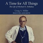A time for all things : the life of michael e. debakey cover image cdn