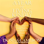 A year of living kindly : choices that will change your life and the world around you cover image cdn