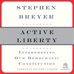 Active liberty : interpreting our democratic Constitution cover image cdn