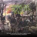 America's forgotten wars: the history and legacy of the nation's forgotten conflicts on the way t cover image cdn