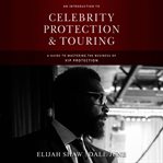 An introduction to celebrity protection & touring. A Guide to Mastering the Business of VIP Protection cover image cdn