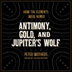 Antimony, gold, and jupiter's wolf. How the elements were named cover image cdn