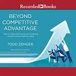 Beyond competitive advantage : how to solve the puzzle of sustaining growth while creating value cover image cdn