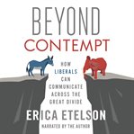 Beyond contempt : how liberals can communicate across the great divide cover image cdn