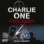 Charlie one : the true story of an Irishman in the British army and his role in covert counter-terrorism operations in Northern Ireland cover image cdn