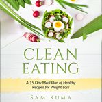 Clean eating: a 15 day meal plan of healthy recipes for weight loss cover image cdn