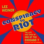 Conspiracy to riot : the life and times of one of the chicago 7 cover image cdn