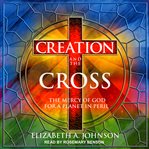 Creation and the cross : the mercy of god for a planet in peril cover image cdn