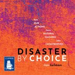 Disaster by choice : how our actions turn natural hazards into catastrophes cover image cdn