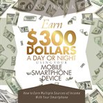 Earn $300 dollars a day or night using your mobile smartphone device cover image cdn