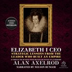 Elizabeth I CEO : strategic lessons from the leader who built an empire cover image cdn