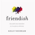 Friend-ish : reclaiming real friendship in a culture of confusion cover image cdn