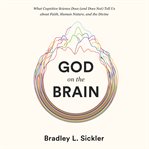 God on the brain. What Cognitive Science Does (and Does Not) Tell Us about Faith, Human Nature, and the Divine cover image cdn