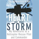 Heart of the storm : my adventures as a helicopter rescue pilot and commander cover image cdn