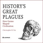 History's great plagues: how germs shaped civilization cover image cdn