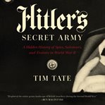 Hitler's secret army : a hidden history of spies, saboteurs, and traitors in World War II cover image cdn
