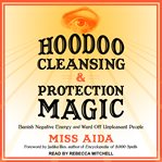 Hoodoo cleansing and protection magic : banish negative energy and ward off unpleasant people cover image cdn