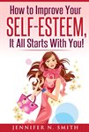 How to improve your self-esteem - it all starts with you cover image cdn