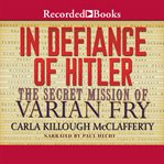In defiance of Hitler : the secret mission of Varian Fry cover image cdn
