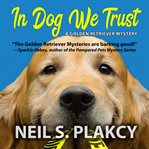 In dog we trust : a golden retriever mystery cover image cdn